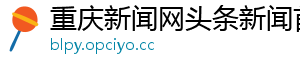 重庆新闻网头条新闻首页